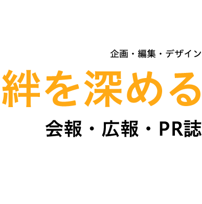 企画・編集・デザイン　■会報誌  ■広報誌  ■PR誌  etc