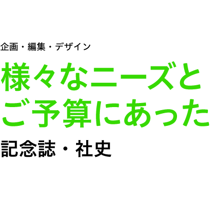 企画・編集・デザイン　■記念誌  ■社史  etc