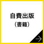 自費出版（書籍）■写真集  ■画集  ■作品集  ■詩集  ■句集  ■短歌集  ■川柳集  ■エッセイ  ■絵本  ■自分史  ■私史  ■市史  ■町史  ■人物史  etc